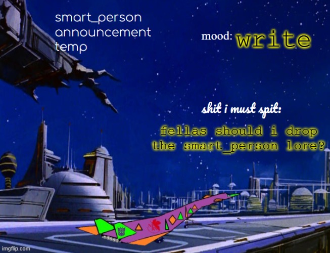 smart_person announcement temp | write; fellas should i drop the smart_person lore? | image tagged in smart_person announcement temp | made w/ Imgflip meme maker
