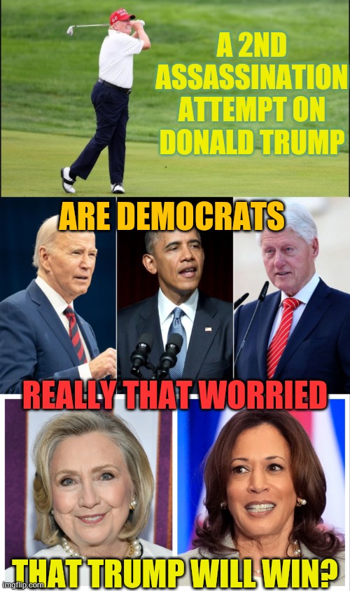 Can You Believe It? | A 2ND ASSASSINATION ATTEMPT ON DONALD TRUMP; ARE DEMOCRATS; REALLY THAT WORRIED; THAT TRUMP WILL WIN? | image tagged in memes,second,assassination,donald trump,democrats,worried | made w/ Imgflip meme maker