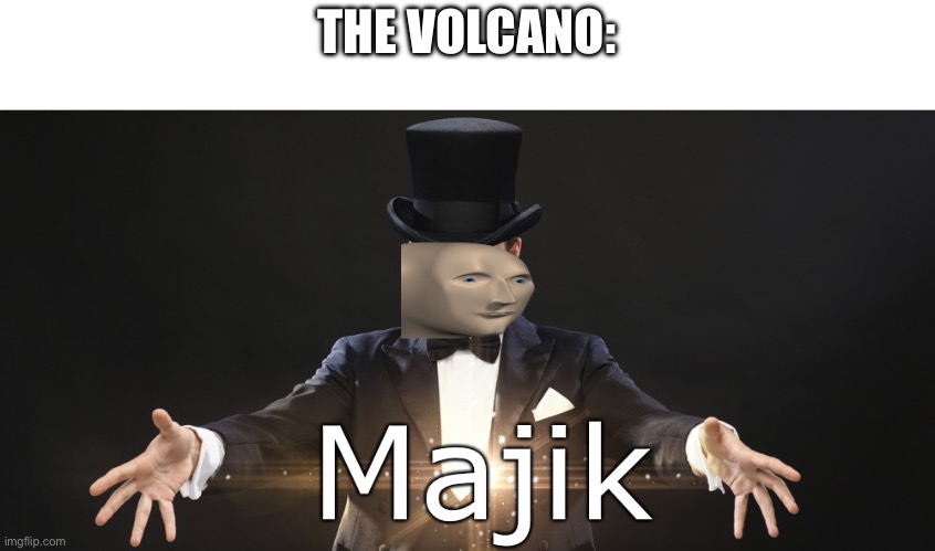 Magic | THE VOLCANO: | image tagged in magic | made w/ Imgflip meme maker