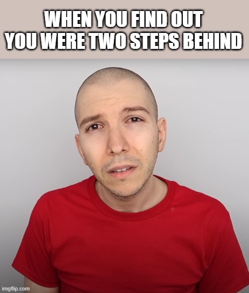 Two Steps Ahead? | WHEN YOU FIND OUT YOU WERE TWO STEPS BEHIND | image tagged in two steps ahead,nikocado avocado,villian,batman | made w/ Imgflip meme maker