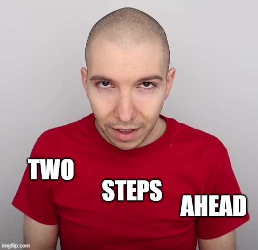 Two Steps Ahead | STEPS; TWO; AHEAD | image tagged in two steps ahead,nikocado avocado,trending,youtube | made w/ Imgflip meme maker