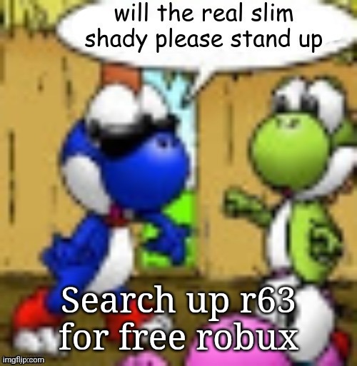 will the real slim shady please stand up | Search up r63 for free robux | image tagged in will the real slim shady please stand up | made w/ Imgflip meme maker