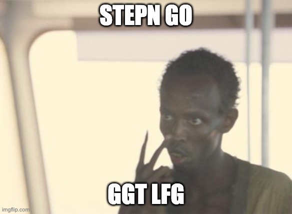 stepn go | STEPN GO; GGT LFG | image tagged in memes,i'm the captain now | made w/ Imgflip meme maker