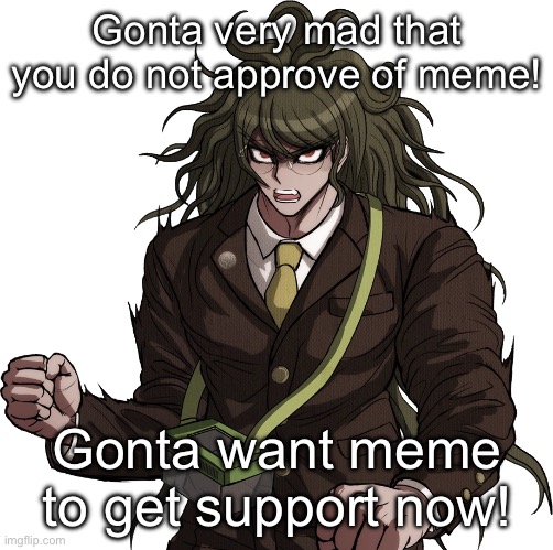 Gonta very mad that you do not approve of meme! Gonta want meme to get support now! | image tagged in gonta gokuhahahaahhhaah | made w/ Imgflip meme maker