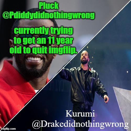 Pluck and Kurumi shared announcement | currently trying to get an 11 year old to quit imgflip. | image tagged in pluck and kurumi shared announcement | made w/ Imgflip meme maker