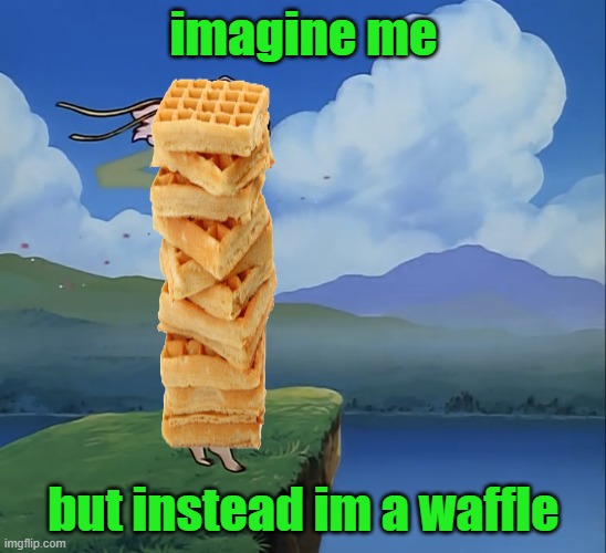 Imagine me | imagine me; but instead im a waffle | image tagged in imagine me | made w/ Imgflip meme maker