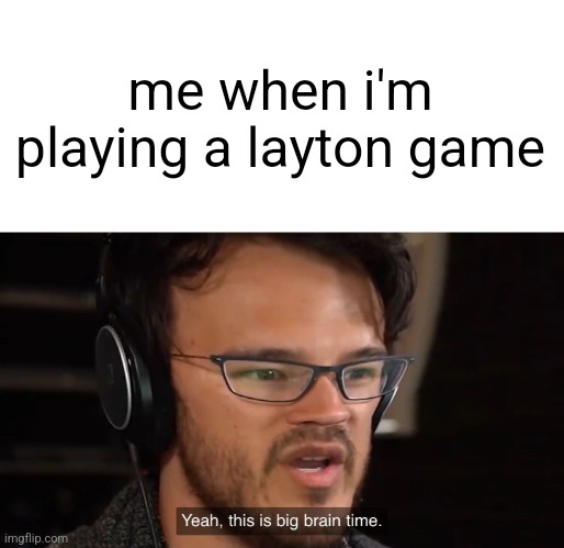 this meme reminds me of a puzzle | me when i'm playing a layton game | image tagged in yeah this is big brain time,memes,funny | made w/ Imgflip meme maker