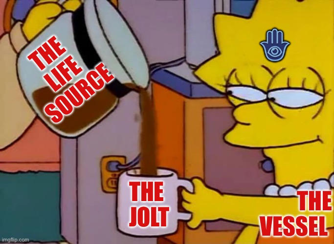 Lisa Simpson Coffee That x shit | 🪬; THE
LIFE
SOURCE; THE 
JOLT; THE
VESSEL | image tagged in lisa simpson coffee that x shit | made w/ Imgflip meme maker