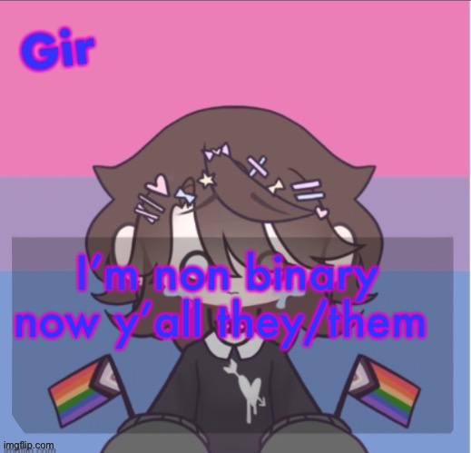 Girs announcement | I’m non binary now y’all they/them | image tagged in girs announcement | made w/ Imgflip meme maker