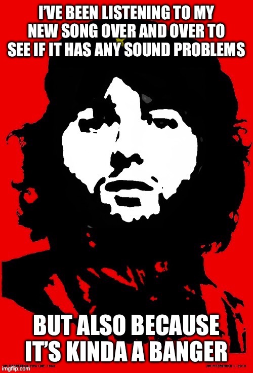 Communist Mazy | I’VE BEEN LISTENING TO MY NEW SONG OVER AND OVER TO SEE IF IT HAS ANY SOUND PROBLEMS; BUT ALSO BECAUSE IT’S KINDA A BANGER | image tagged in communist mazy | made w/ Imgflip meme maker