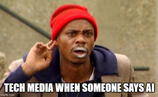 Tyrone Biggums | TECH MEDIA WHEN SOMEONE SAYS AI | image tagged in tyrone biggums | made w/ Imgflip meme maker