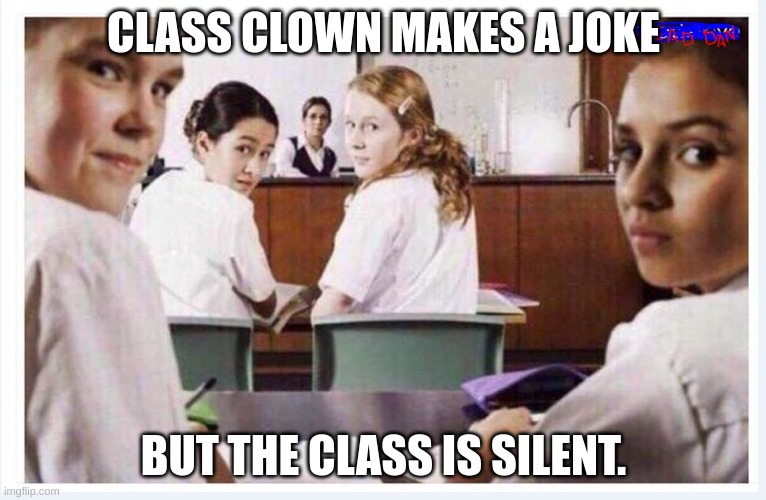 classroom | CLASS CLOWN MAKES A JOKE; BUT THE CLASS IS SILENT. | image tagged in classroom | made w/ Imgflip meme maker