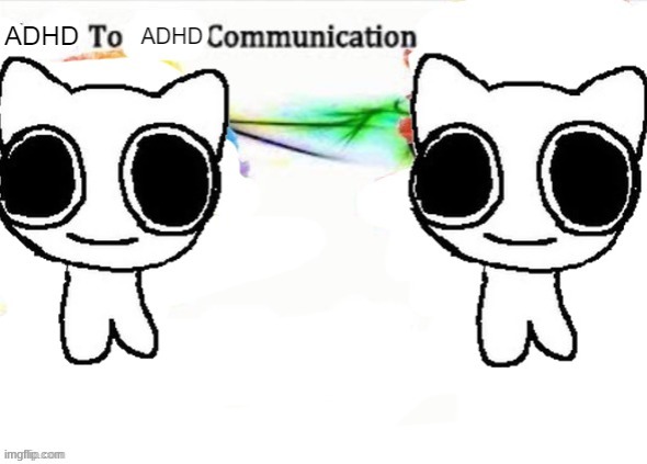 ADHD to ADHD communication | image tagged in adhd to adhd communication | made w/ Imgflip meme maker