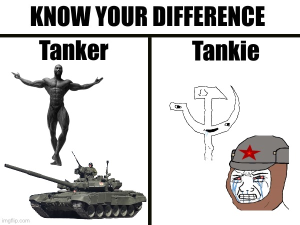 Know your difference | Tanker; Tankie | image tagged in know your difference | made w/ Imgflip meme maker