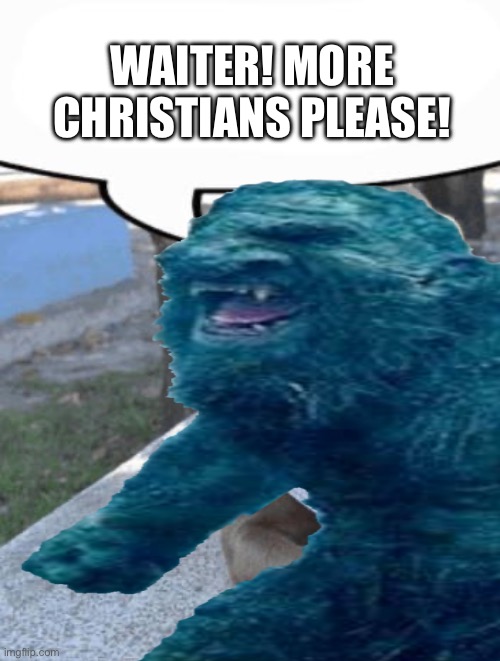 The Troll movie on Netflix is a example of actual Good Netflix content | WAITER! MORE CHRISTIANS PLEASE! | image tagged in waiter more x please,troll,kaiju | made w/ Imgflip meme maker