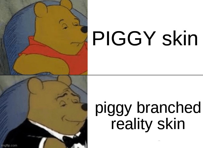 Tuxedo Winnie The Pooh | PIGGY skin; piggy branched reality skin | image tagged in memes,tuxedo winnie the pooh | made w/ Imgflip meme maker