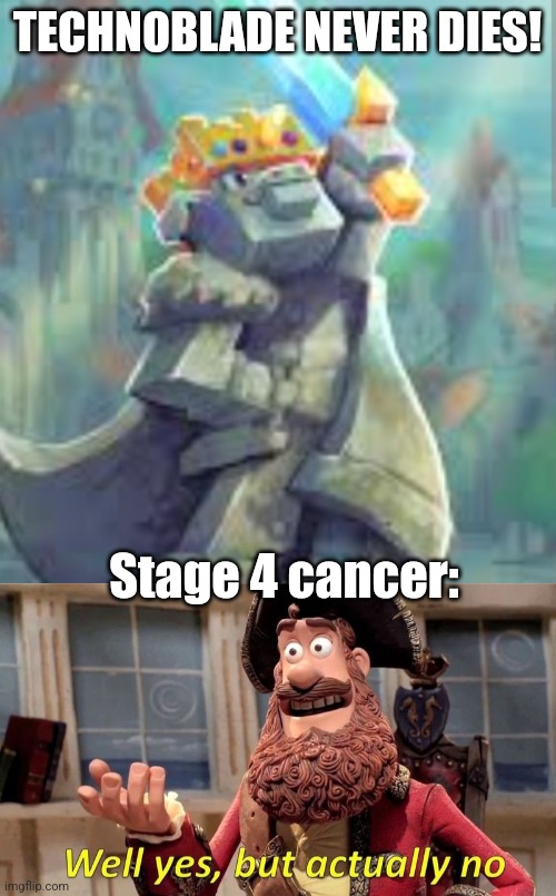 :( | TECHNOBLADE NEVER DIES! Stage 4 cancer: | image tagged in technoblade never dies,well yes but actually no | made w/ Imgflip meme maker