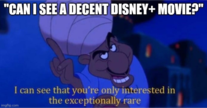 i see you're only interested in the exceptionally rare | "CAN I SEE A DECENT DISNEY+ MOVIE?" | image tagged in i see you're only interested in the exceptionally rare | made w/ Imgflip meme maker