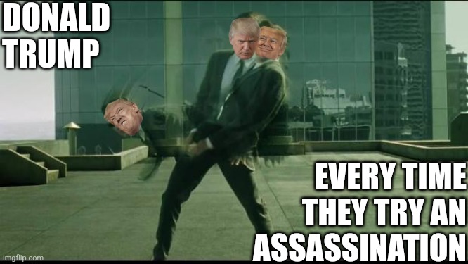 Lefties, stop trying to shoot this man. | DONALD TRUMP; EVERY TIME THEY TRY AN ASSASSINATION | image tagged in matrix dodging bullets,donald trump,assassination,liberal logic,crying democrats | made w/ Imgflip meme maker