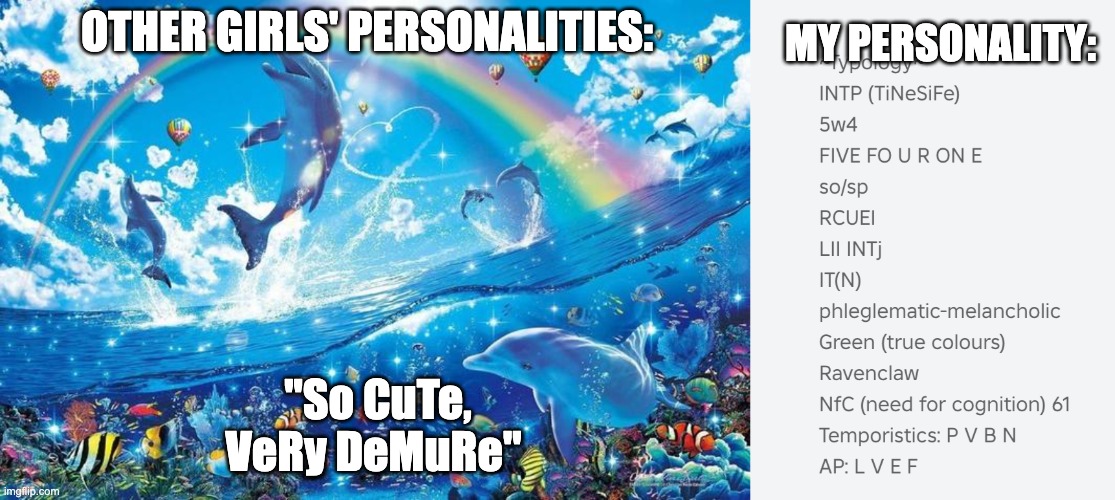 haha me like funi letter | OTHER GIRLS' PERSONALITIES:; MY PERSONALITY:; "So CuTe, VeRy DeMuRe" | image tagged in happy dolphin rainbow,mbti,myers briggs | made w/ Imgflip meme maker