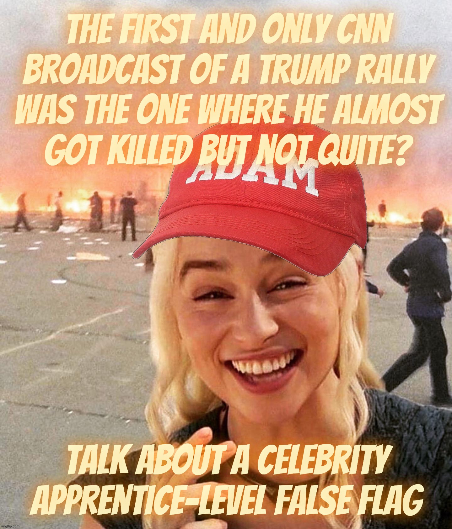 Perhaps the PsyOps crew shouldn't be so overtly overt,,, | The first and only CNN
broadcast of a trump rally
was the one where he almost
got killed but not quite? Talk about a Celebrity Apprentice-level false flag | image tagged in disaster smoker girl maga edition,the earlobe assassination,psyops,false   flag,a little too picture perfect,get a brain | made w/ Imgflip meme maker