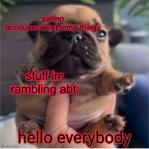 Pug temp | hello everybody | image tagged in pug temp | made w/ Imgflip meme maker