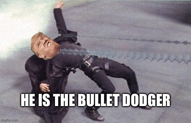 neo dodging a bullet matrix | HE IS THE BULLET DODGER | image tagged in neo dodging a bullet matrix,donald trump,republicans,democrats | made w/ Imgflip meme maker