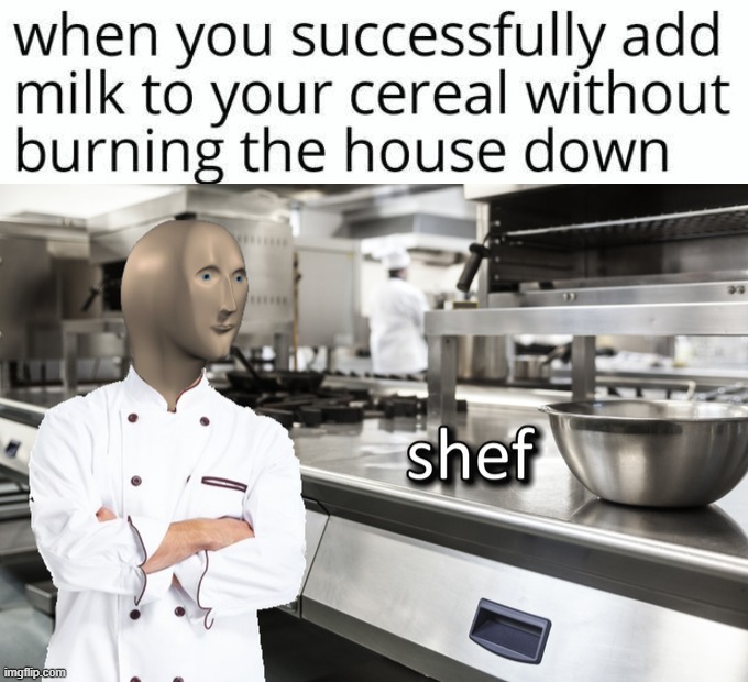 I am not a good cook | image tagged in meme man shef | made w/ Imgflip meme maker