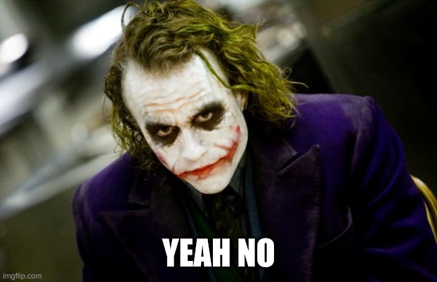 why so serious joker | YEAH NO | image tagged in why so serious joker | made w/ Imgflip meme maker