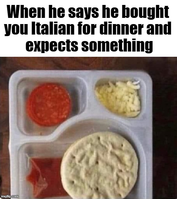 Not what I expected | When he says he bought 
you Italian for dinner and 
expects something | image tagged in lunchables,italian | made w/ Imgflip meme maker