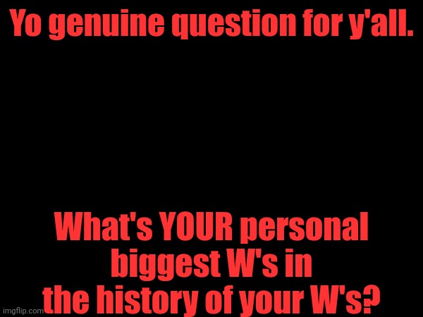 Personally: Have been doing NNN for 16 years, in good physical shape, and won't change my mind unless proven wrong. | Yo genuine question for y'all. What's YOUR personal biggest W's in the history of your W's? | made w/ Imgflip meme maker