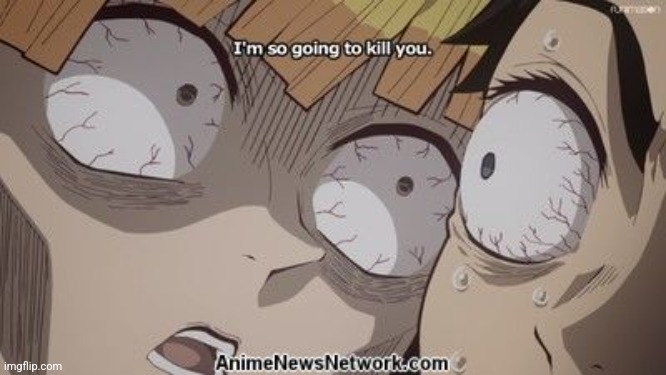 Zenitsu “I’m so going to kill you” | image tagged in zenitsu i m so going to kill you | made w/ Imgflip meme maker