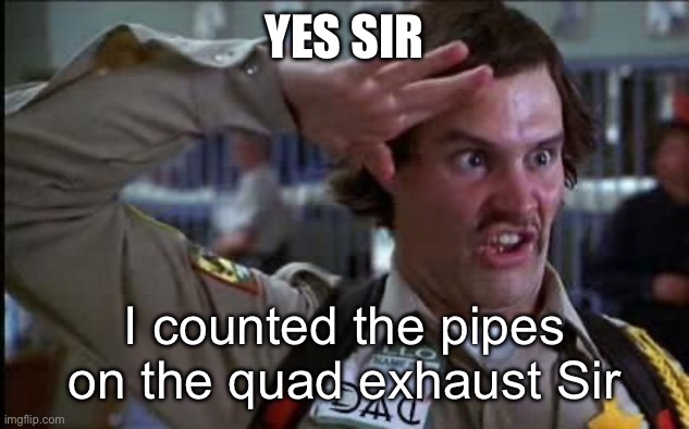 Doofy Salute | YES SIR I counted the pipes on the quad exhaust Sir | image tagged in doofy salute | made w/ Imgflip meme maker