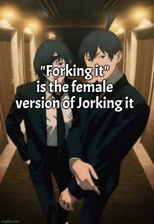 Forking it rn (still wierd but anyways) | "Forking it" is the female version of Jorking it | image tagged in himeno and aki | made w/ Imgflip meme maker