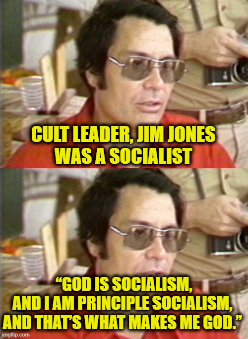 Drinking the Kool-Aid | CULT LEADER, JIM JONES
WAS A SOCIALIST; “GOD IS SOCIALISM,
AND I AM PRINCIPLE SOCIALISM, 
AND THAT’S WHAT MAKES ME GOD.” | image tagged in communist socialist | made w/ Imgflip meme maker