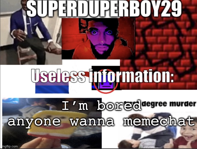 .—. | I’m bored anyone wanna memechat | image tagged in superduperboy29 announcement temp | made w/ Imgflip meme maker