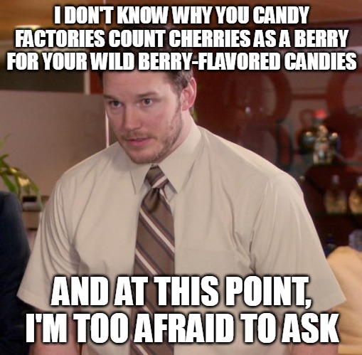 Afraid To Ask Andy | I DON'T KNOW WHY YOU CANDY FACTORIES COUNT CHERRIES AS A BERRY FOR YOUR WILD BERRY-FLAVORED CANDIES; AND AT THIS POINT, I'M TOO AFRAID TO ASK | image tagged in memes,afraid to ask andy,meme,candy,cherry,berries | made w/ Imgflip meme maker