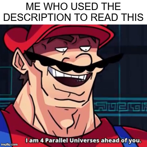 I'm four parallel universes ahead of you | ME WHO USED THE DESCRIPTION TO READ THIS | image tagged in i'm four parallel universes ahead of you | made w/ Imgflip meme maker