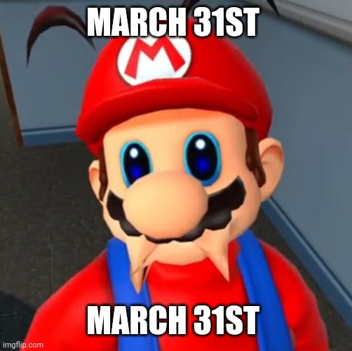 Sad Mario | MARCH 31ST; MARCH 31ST | image tagged in sad mario | made w/ Imgflip meme maker