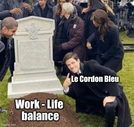 Grant Gustin over grave | Le Cordon Bleu; Work - Life 
balance | image tagged in grant gustin over grave | made w/ Imgflip meme maker