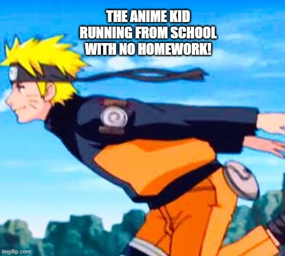 THE ANIME KID RUNNING FROM SCHOOL WITH NO HOMEWORK! | made w/ Imgflip meme maker