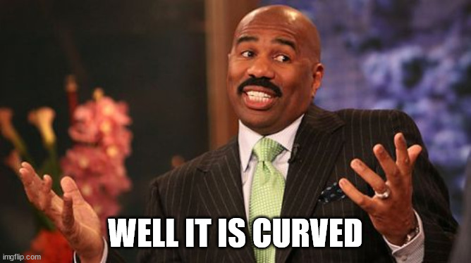 WELL IT IS CURVED | image tagged in memes,steve harvey | made w/ Imgflip meme maker