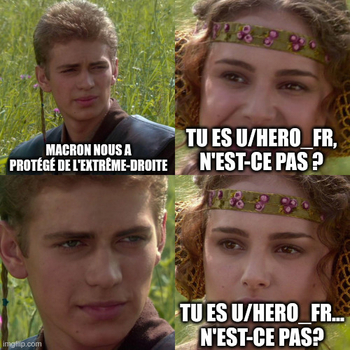 Anakin Padme 4 Panel | MACRON NOUS A PROTÉGÉ DE L'EXTRÊME-DROITE; TU ES U/HERO_FR, N'EST-CE PAS ? TU ES U/HERO_FR... N'EST-CE PAS? | image tagged in anakin padme 4 panel | made w/ Imgflip meme maker