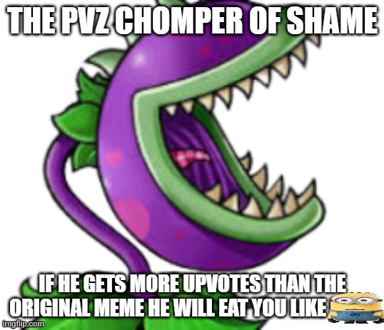 chomper of shame | image tagged in chomper of shame | made w/ Imgflip meme maker