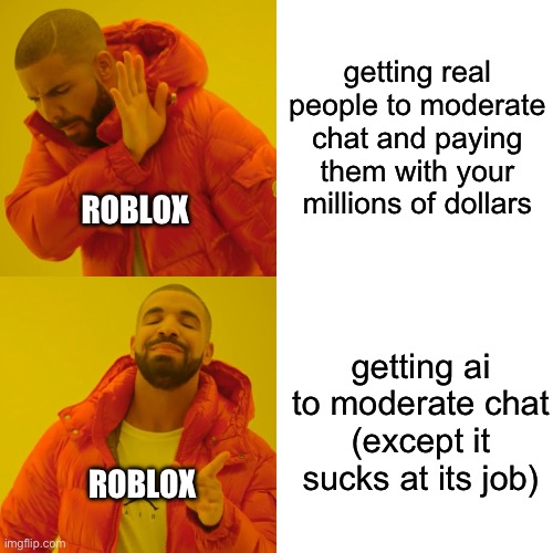 if i get a temporary ban one more time im gonna lose it | getting real people to moderate chat and paying them with your millions of dollars; ROBLOX; getting ai to moderate chat (except it sucks at its job); ROBLOX | image tagged in memes,drake hotline bling | made w/ Imgflip meme maker