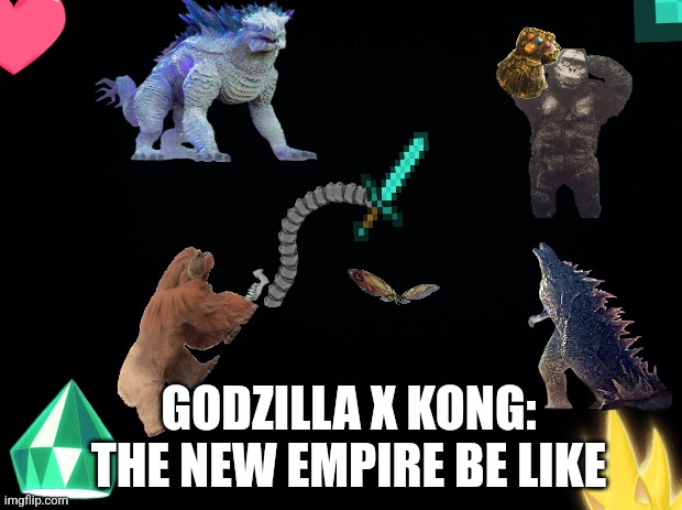 GodIlla x kong the new empire | GODZILLA X KONG: THE NEW EMPIRE BE LIKE | image tagged in black background | made w/ Imgflip meme maker