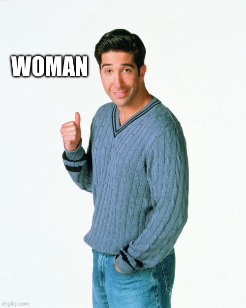 Ross Get a Load Of | WOMAN | image tagged in ross get a load of | made w/ Imgflip meme maker