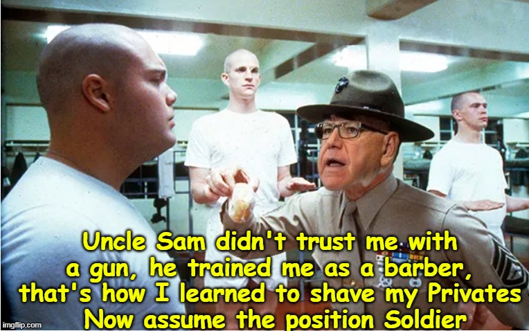 THIS, a heartbeat away from the Big Seat ? | Uncle Sam didn't trust me with a gun, he trained me as a barber, that's how I learned to shave my Privates
 Now assume the position Soldier | image tagged in walz barber meme | made w/ Imgflip meme maker