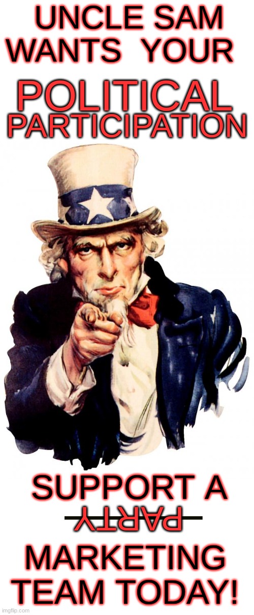 support pro-government marketing team | UNCLE SAM
WANTS  YOUR; POLITICAL; PARTICIPATION; PARTY; SUPPORT A; MARKETING
TEAM TODAY! | image tagged in memes,uncle sam,pro government,marketing team,political party | made w/ Imgflip meme maker