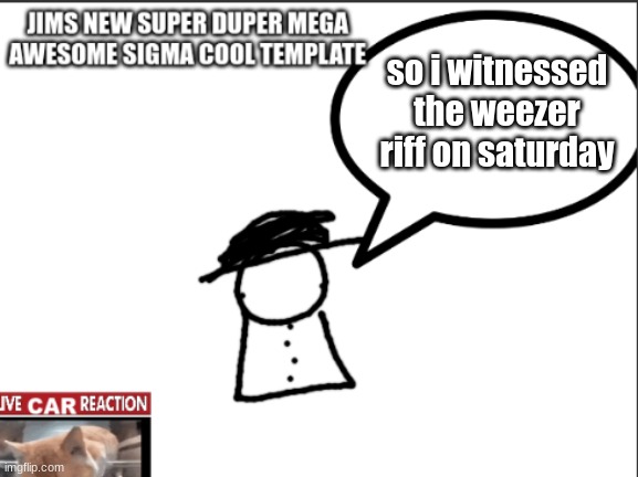 tempet | so i witnessed the weezer riff on saturday | image tagged in tempet | made w/ Imgflip meme maker